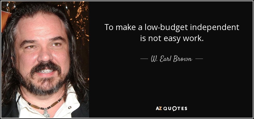 To make a low-budget independent is not easy work. - W. Earl Brown