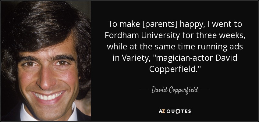 To make [parents] happy, I went to Fordham University for three weeks, while at the same time running ads in Variety, 