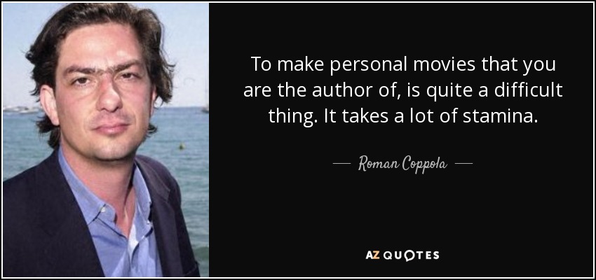 To make personal movies that you are the author of, is quite a difficult thing. It takes a lot of stamina. - Roman Coppola
