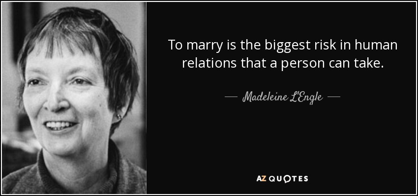 To marry is the biggest risk in human relations that a person can take. - Madeleine L'Engle