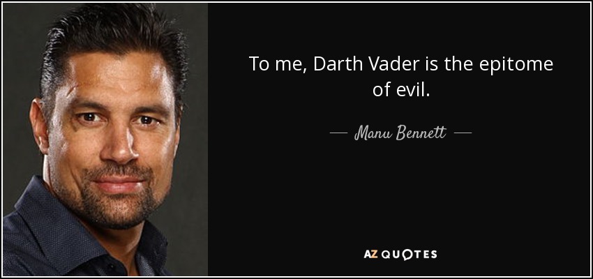 To me, Darth Vader is the epitome of evil. - Manu Bennett