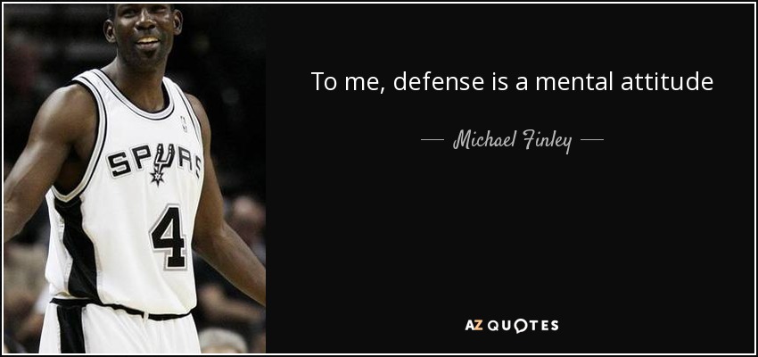 To me, defense is a mental attitudeit takes will and heart to go out there and lock your man up. - Michael Finley