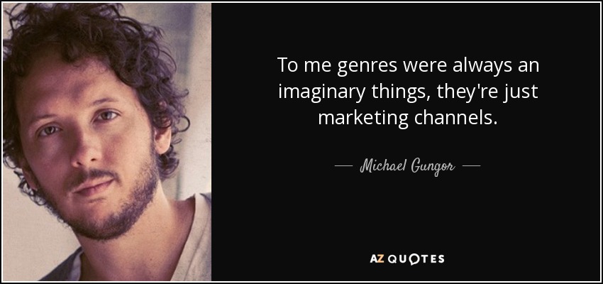 To me genres were always an imaginary things, they're just marketing channels. - Michael Gungor