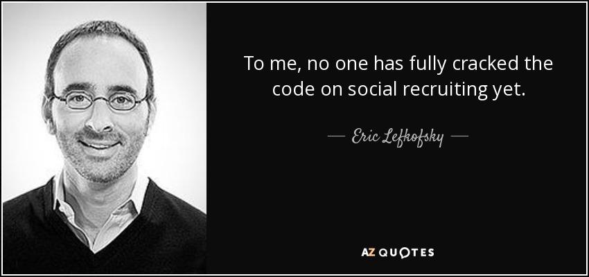 To me, no one has fully cracked the code on social recruiting yet. - Eric Lefkofsky