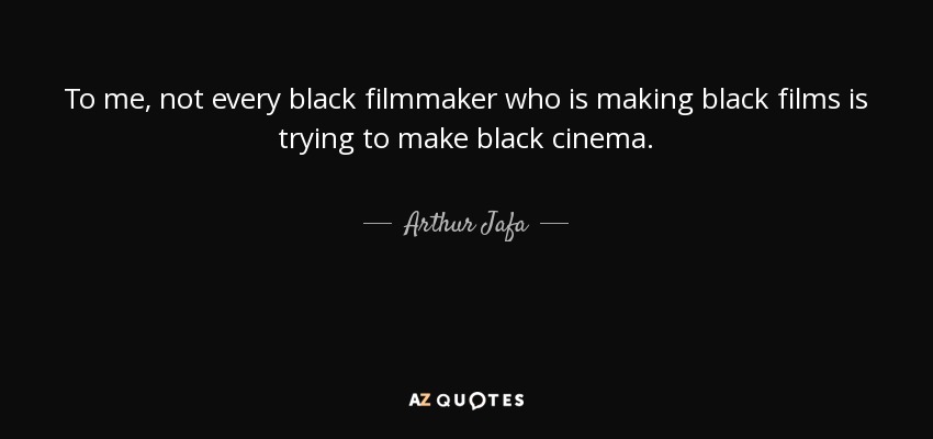 To me, not every black filmmaker who is making black films is trying to make black cinema. - Arthur Jafa