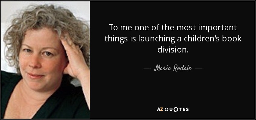 To me one of the most important things is launching a children's book division. - Maria Rodale