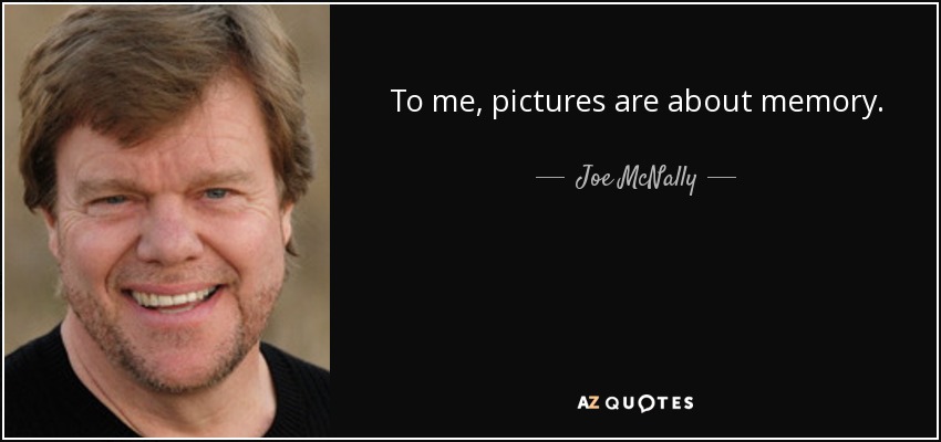To me, pictures are about memory. - Joe McNally