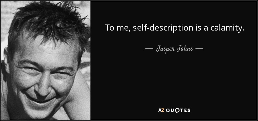 To me, self-description is a calamity. - Jasper Johns