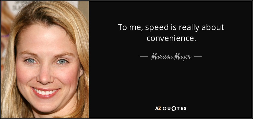 To me, speed is really about convenience. - Marissa Mayer