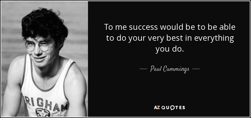 To me success would be to be able to do your very best in everything you do. - Paul Cummings