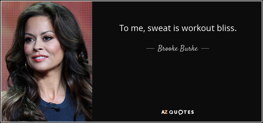 To me, sweat is workout bliss. - Brooke Burke