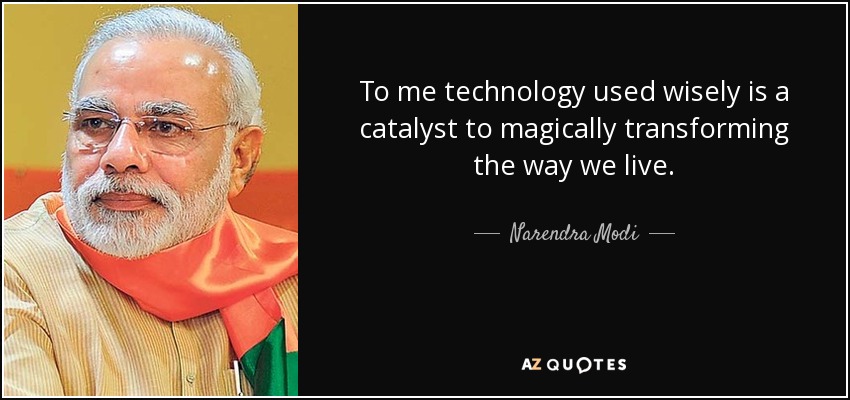 To me technology used wisely is a catalyst to magically transforming the way we live. - Narendra Modi