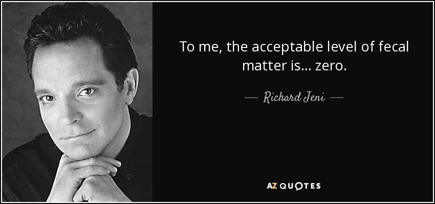 To me, the acceptable level of fecal matter is... zero. - Richard Jeni