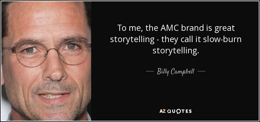 To me, the AMC brand is great storytelling - they call it slow-burn storytelling. - Billy Campbell