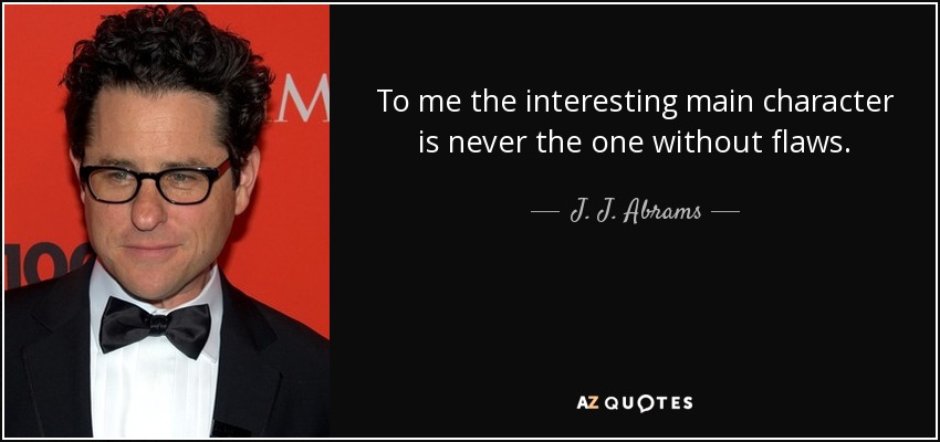 To me the interesting main character is never the one without flaws. - J. J. Abrams
