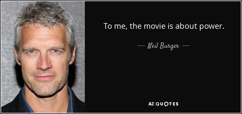 To me, the movie is about power. - Neil Burger