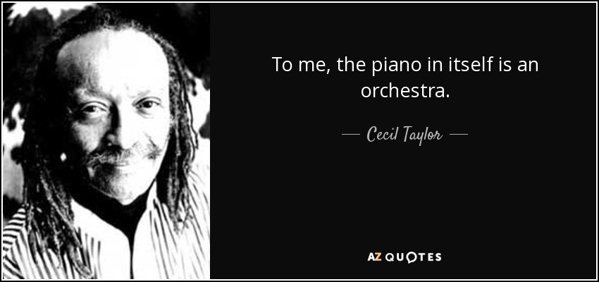 To me, the piano in itself is an orchestra. - Cecil Taylor