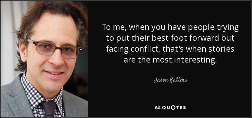 To me, when you have people trying to put their best foot forward but facing conflict, that's when stories are the most interesting. - Jason Katims