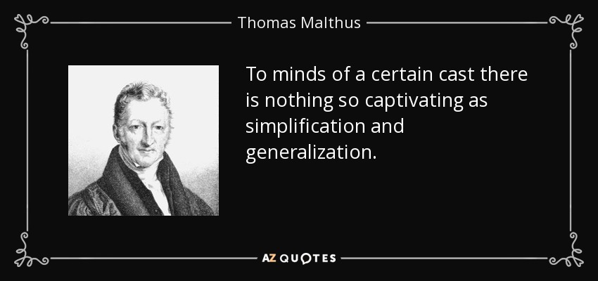 To minds of a certain cast there is nothing so captivating as simplification and generalization. - Thomas Malthus