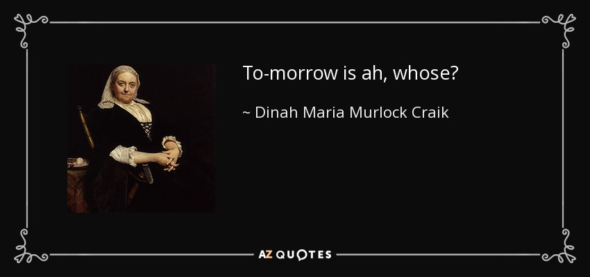 To-morrow is ah, whose? - Dinah Maria Murlock Craik