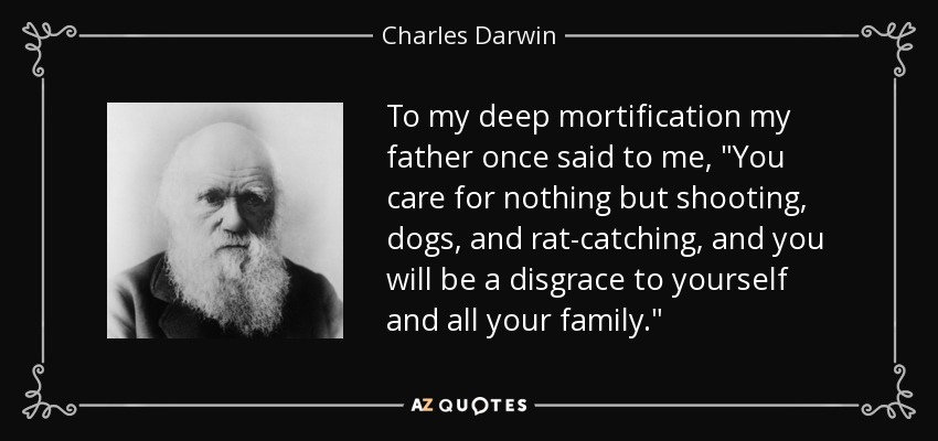 To my deep mortification my father once said to me, 