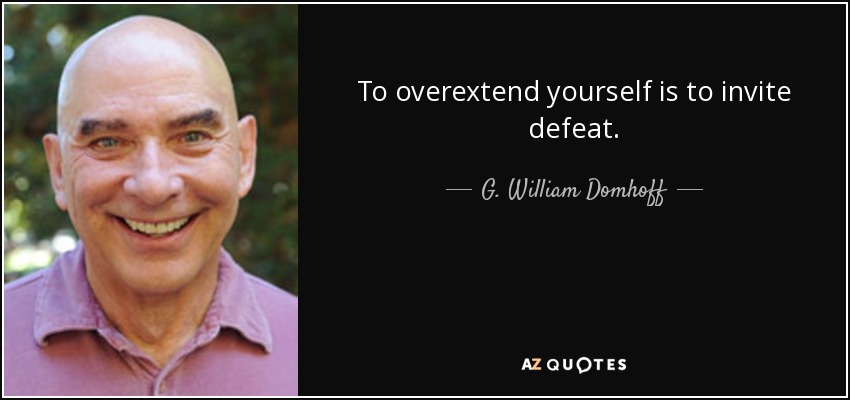 To overextend yourself is to invite defeat. - G. William Domhoff