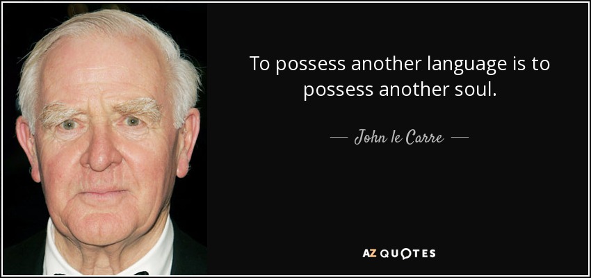 To possess another language is to possess another soul. - John le Carre
