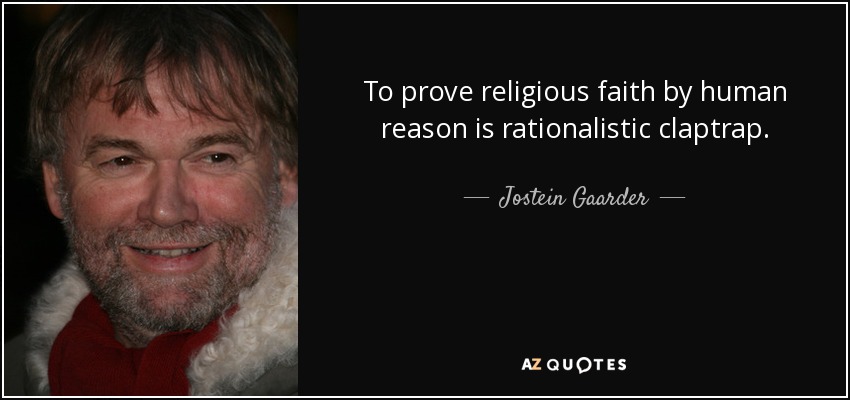To prove religious faith by human reason is rationalistic claptrap. - Jostein Gaarder