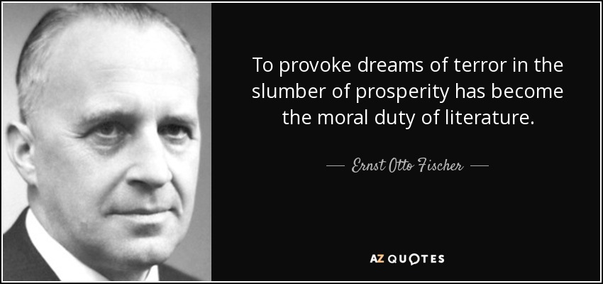 To provoke dreams of terror in the slumber of prosperity has become the moral duty of literature. - Ernst Otto Fischer