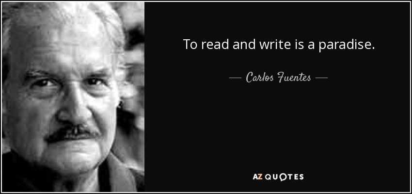 To read and write is a paradise. - Carlos Fuentes