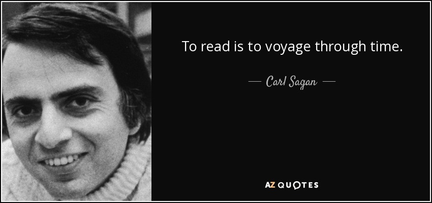 To read is to voyage through time. - Carl Sagan