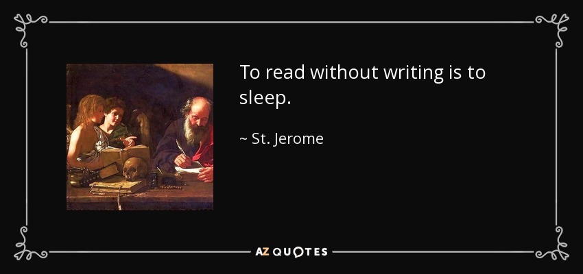 To read without writing is to sleep. - St. Jerome