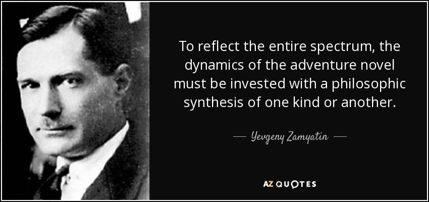 To reflect the entire spectrum, the dynamics of the adventure novel must be invested with a philosophic synthesis of one kind or another. - Yevgeny Zamyatin