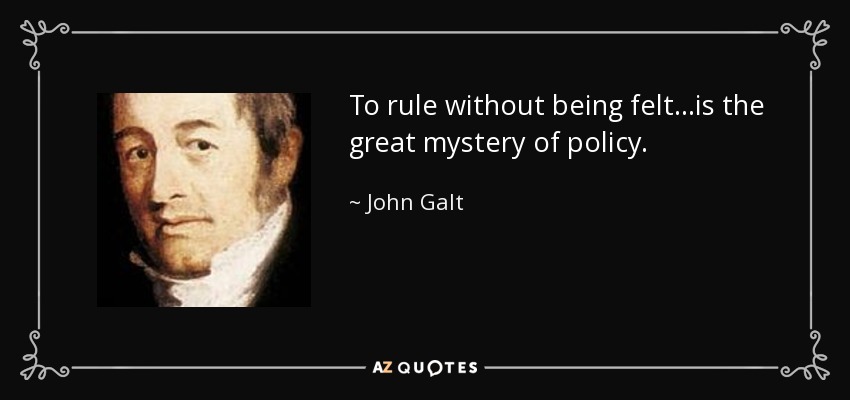 To rule without being felt…is the great mystery of policy. - John Galt