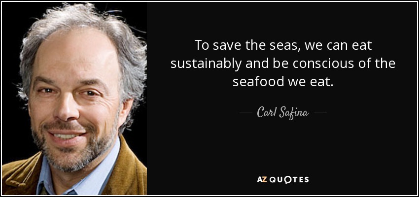 To save the seas, we can eat sustainably and be conscious of the seafood we eat. - Carl Safina