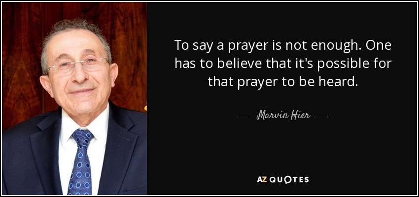 To say a prayer is not enough. One has to believe that it's possible for that prayer to be heard. - Marvin Hier