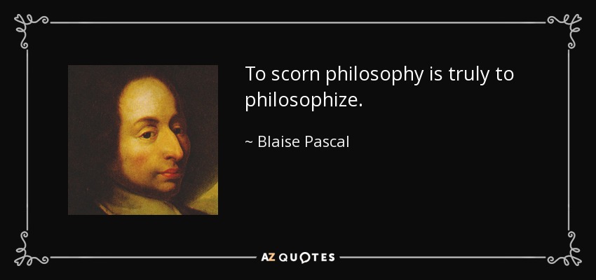 To scorn philosophy is truly to philosophize. - Blaise Pascal