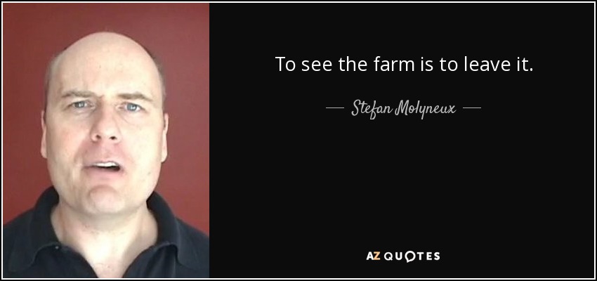 To see the farm is to leave it. - Stefan Molyneux