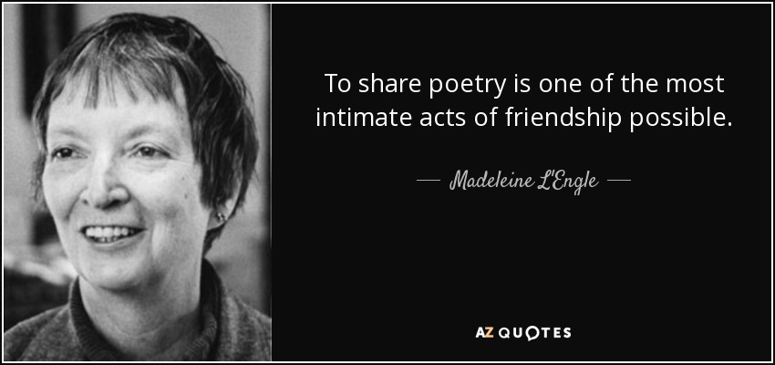 To share poetry is one of the most intimate acts of friendship possible. - Madeleine L'Engle
