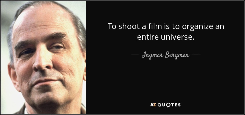 To shoot a film is to organize an entire universe. - Ingmar Bergman
