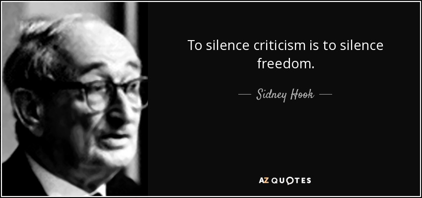 To silence criticism is to silence freedom. - Sidney Hook