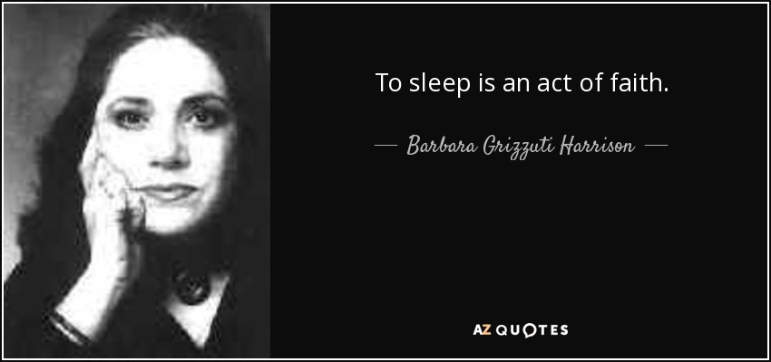 To sleep is an act of faith. - Barbara Grizzuti Harrison