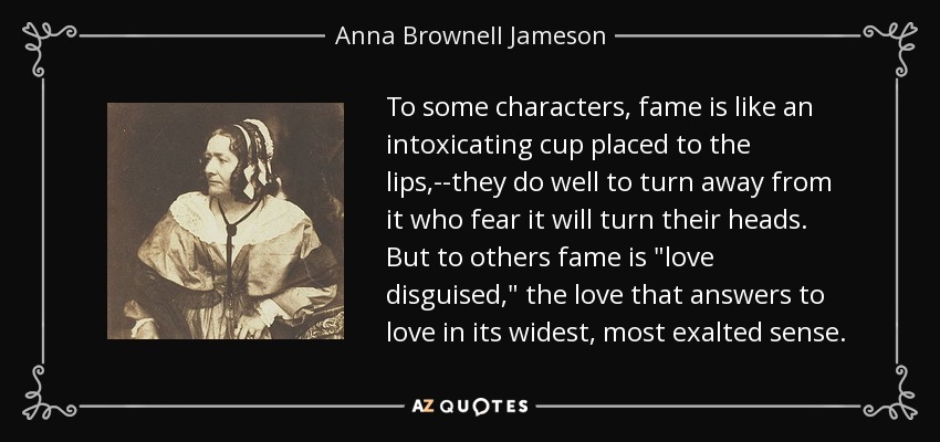 To some characters, fame is like an intoxicating cup placed to the lips,--they do well to turn away from it who fear it will turn their heads. But to others fame is 