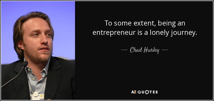 To some extent, being an entrepreneur is a lonely journey. - Chad Hurley