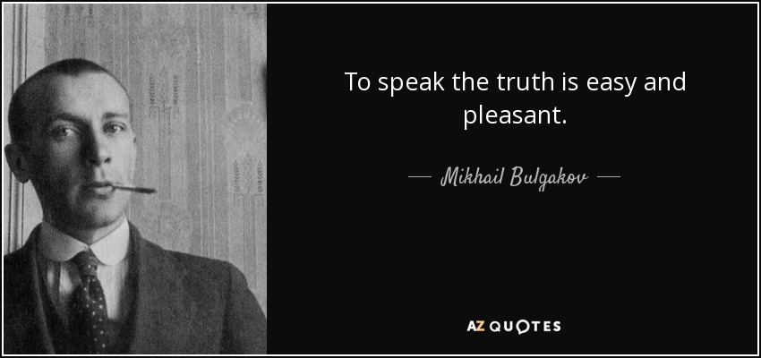 To speak the truth is easy and pleasant. - Mikhail Bulgakov