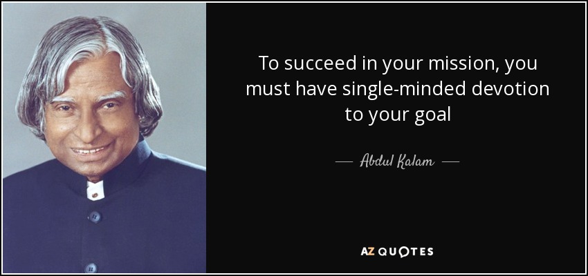 To succeed in your mission, you must have single-minded devotion to your goal - Abdul Kalam