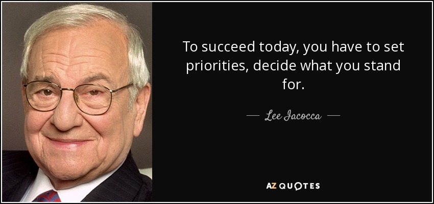 To succeed today, you have to set priorities, decide what you stand for. - Lee Iacocca