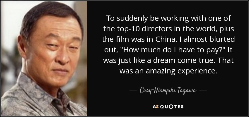 To suddenly be working with one of the top-10 directors in the world, plus the film was in China, I almost blurted out, 