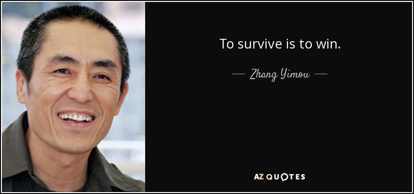 To survive is to win. - Zhang Yimou