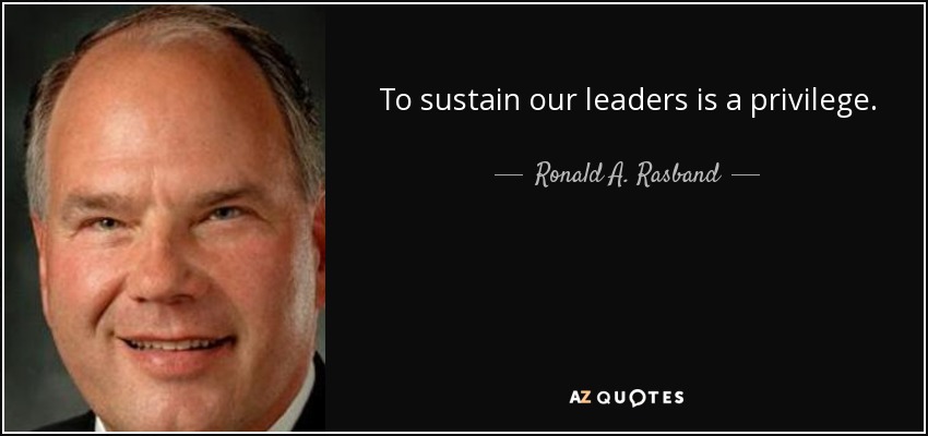 To sustain our leaders is a privilege. - Ronald A. Rasband